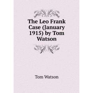 The Leo Frank Case (January 1915) by Tom Watson Tom Watson  