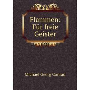 Flammen FÃ¼r freie Geister Michael Georg Conrad  Books