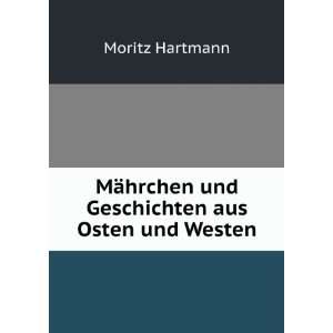   ¤hrchen und Geschichten aus Osten und Westen Moritz Hartmann Books