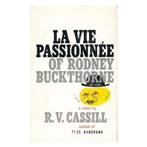    La Vie Passionnee of Rodney Buckthorne R.V. CASSILL Books