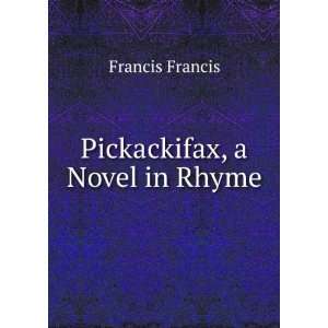  Pickackifax, a Novel in Rhyme Francis Francis Books
