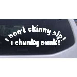 White 20in X 7.5in    I Dont Skinny Dip I Chunky Dunk Funny Car Window 